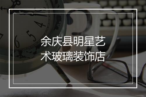 余庆县明星艺术玻璃装饰店