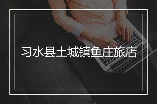 习水县土城镇鱼庄旅店