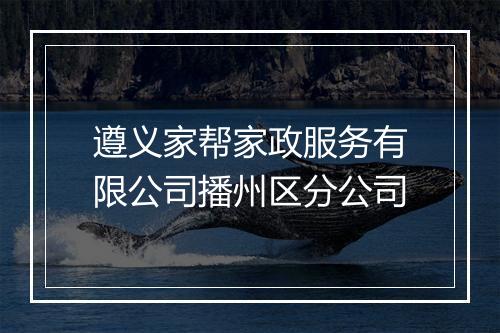 遵义家帮家政服务有限公司播州区分公司