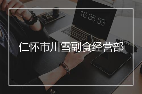 仁怀市川雪副食经营部