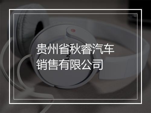 贵州省秋睿汽车销售有限公司