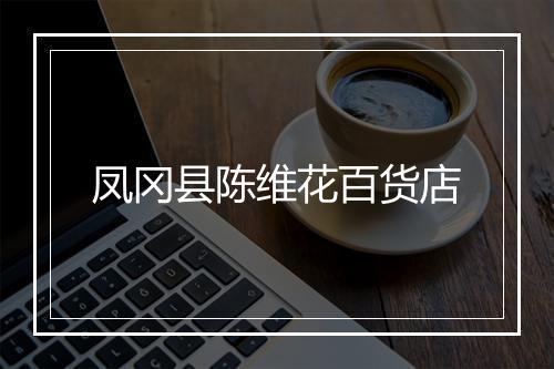凤冈县陈维花百货店