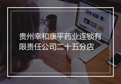 贵州幸和康平药业连锁有限责任公司二十五分店