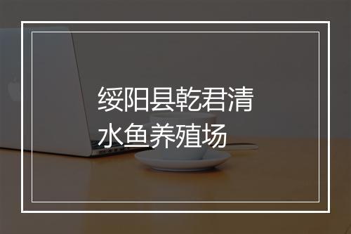 绥阳县乾君清水鱼养殖场