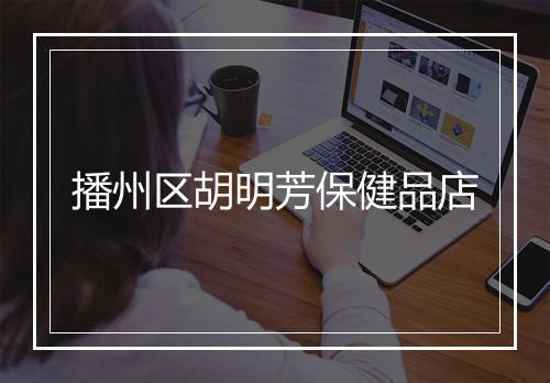 播州区胡明芳保健品店
