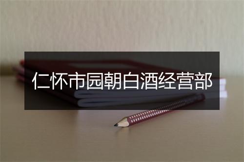 仁怀市园朝白酒经营部