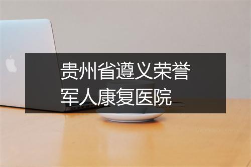 贵州省遵义荣誉军人康复医院
