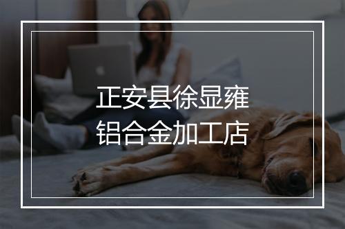 正安县徐显雍铝合金加工店