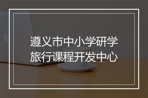 遵义市中小学研学旅行课程开发中心