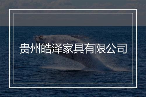 贵州皓泽家具有限公司