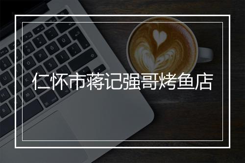 仁怀市蒋记强哥烤鱼店