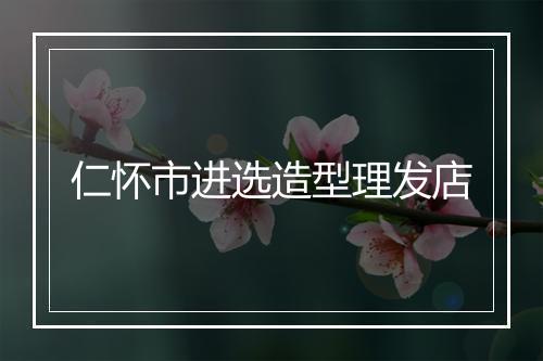 仁怀市进选造型理发店