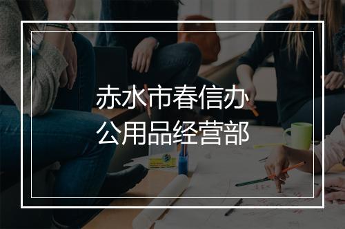 赤水市春信办公用品经营部