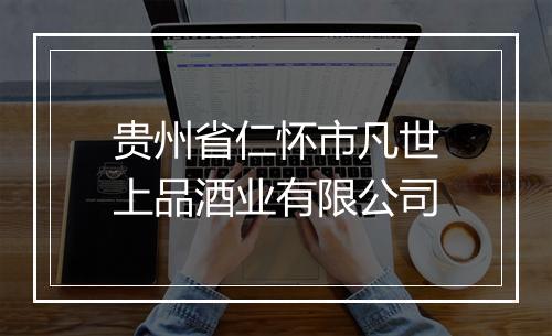 贵州省仁怀市凡世上品酒业有限公司