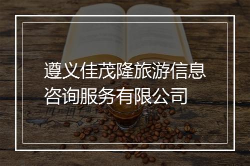 遵义佳茂隆旅游信息咨询服务有限公司