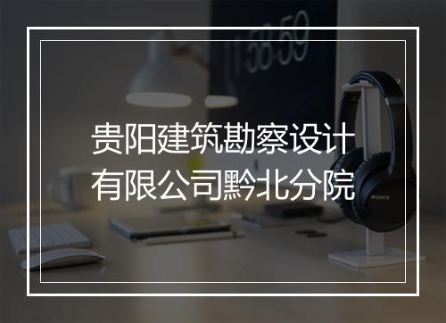 贵阳建筑勘察设计有限公司黔北分院