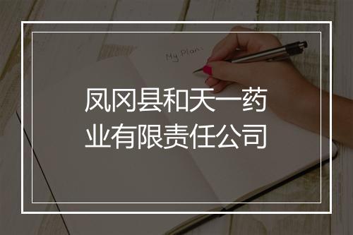 凤冈县和天一药业有限责任公司