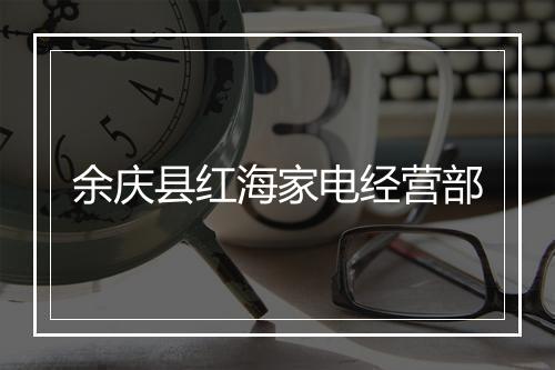 余庆县红海家电经营部