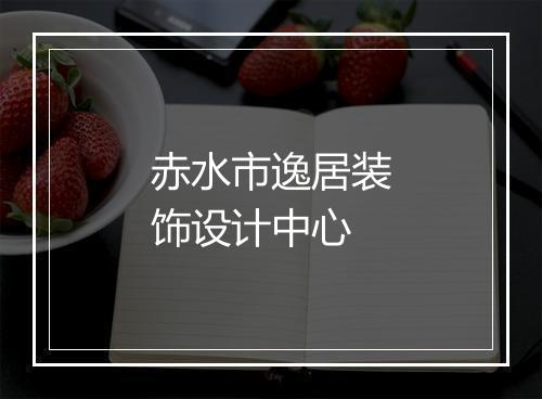 赤水市逸居装饰设计中心