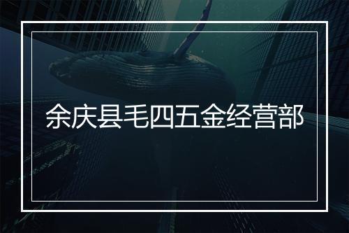 余庆县毛四五金经营部