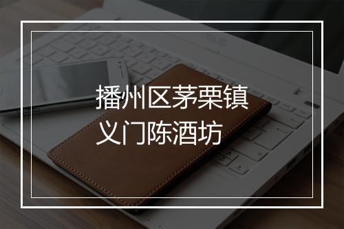 播州区茅栗镇义门陈酒坊