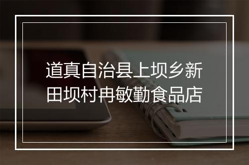 道真自治县上坝乡新田坝村冉敏勤食品店