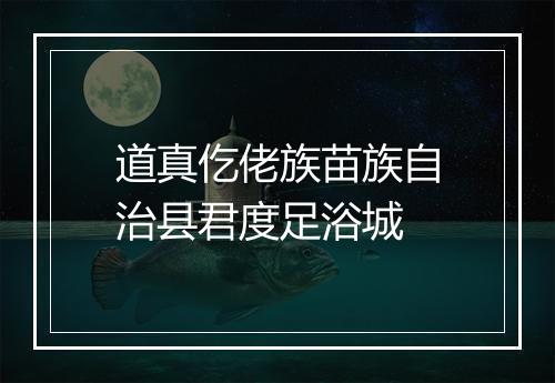 道真仡佬族苗族自治县君度足浴城