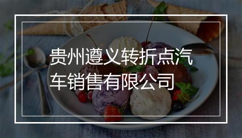 贵州遵义转折点汽车销售有限公司
