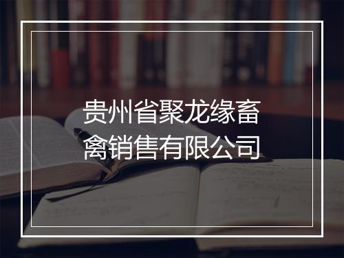 贵州省聚龙缘畜禽销售有限公司