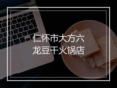 仁怀市大方六龙豆干火锅店
