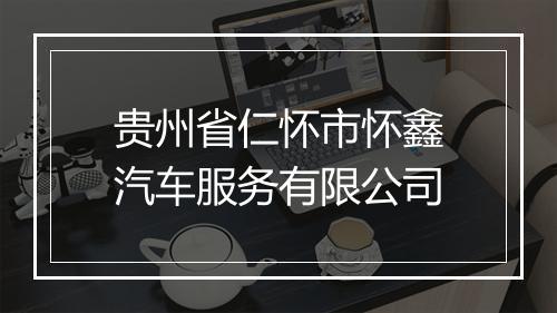 贵州省仁怀市怀鑫汽车服务有限公司