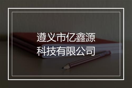 遵义市亿鑫源科技有限公司