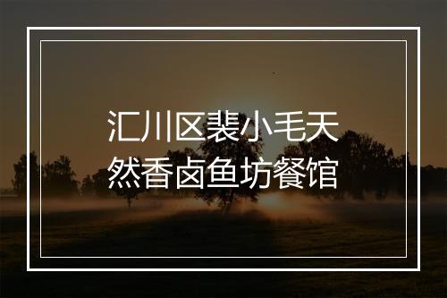 汇川区裴小毛天然香卤鱼坊餐馆