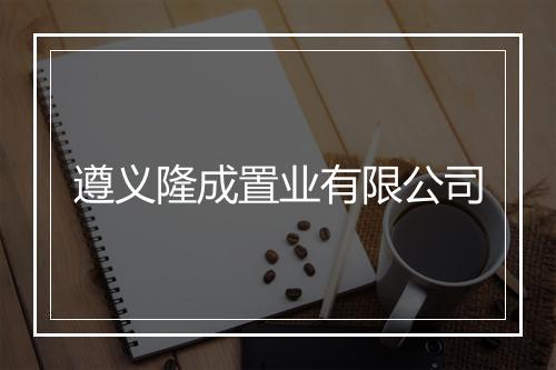遵义隆成置业有限公司