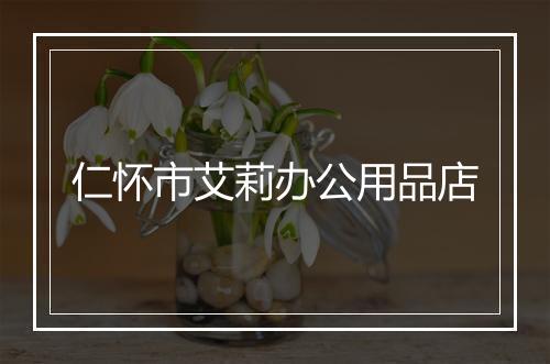仁怀市艾莉办公用品店
