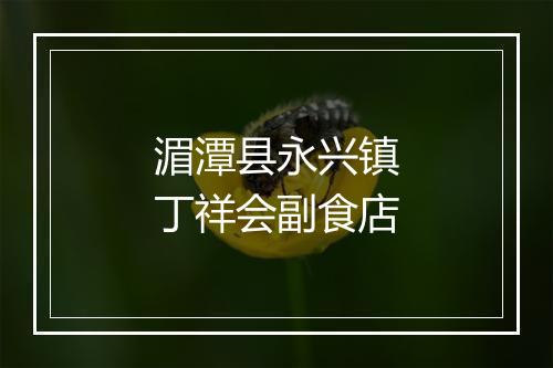 湄潭县永兴镇丁祥会副食店