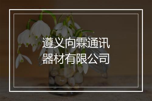 遵义向霖通讯器材有限公司