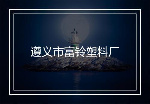 遵义市富铃塑料厂