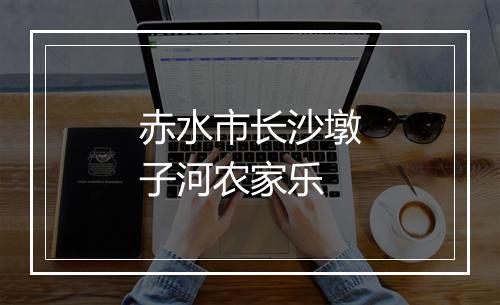 赤水市长沙墩子河农家乐