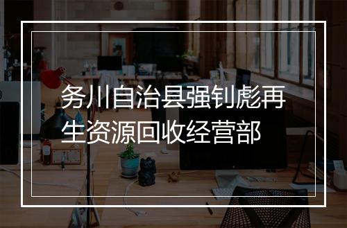 务川自治县强钊彪再生资源回收经营部