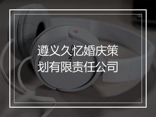 遵义久忆婚庆策划有限责任公司