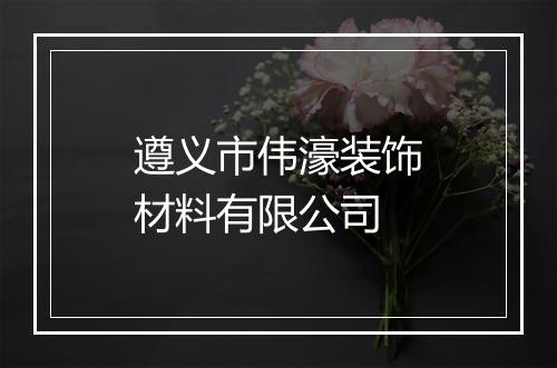 遵义市伟濠装饰材料有限公司