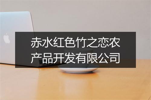 赤水红色竹之恋农产品开发有限公司