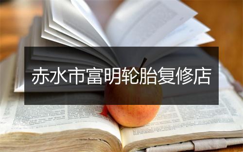 赤水市富明轮胎复修店