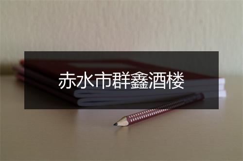 赤水市群鑫酒楼