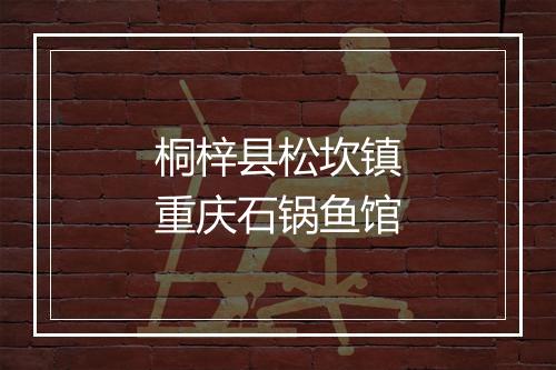桐梓县松坎镇重庆石锅鱼馆