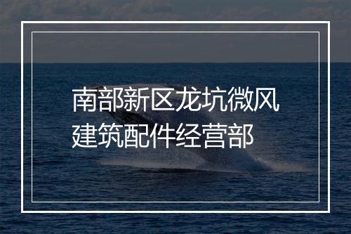 南部新区龙坑微风建筑配件经营部