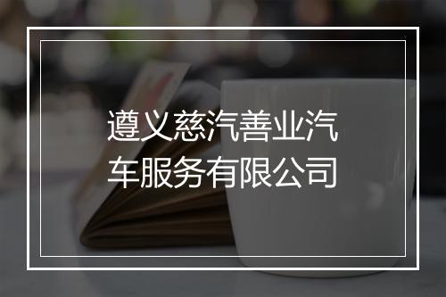 遵义慈汽善业汽车服务有限公司
