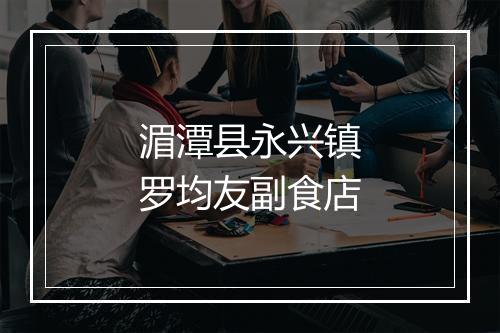 湄潭县永兴镇罗均友副食店