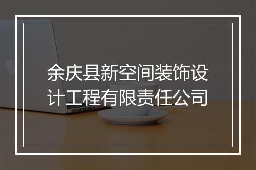 余庆县新空间装饰设计工程有限责任公司